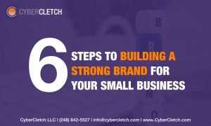 6 Steps to Building a Strong Brand for Your Small Business