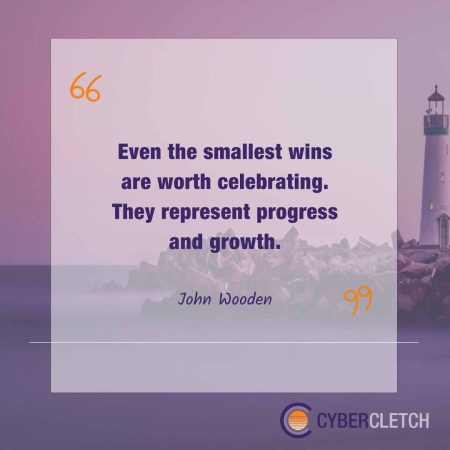 Celebrate Small Wins Quote by John Wooden. "Even the smallest wins are worth celebrating. They represent progress and growth."