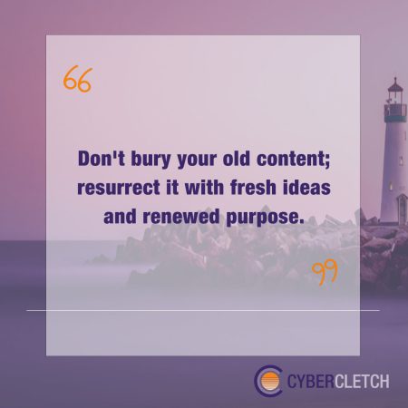 Branded image with the quote in text, "Don't bury old content; resurrect it with fresh ideas and renewed purpose."